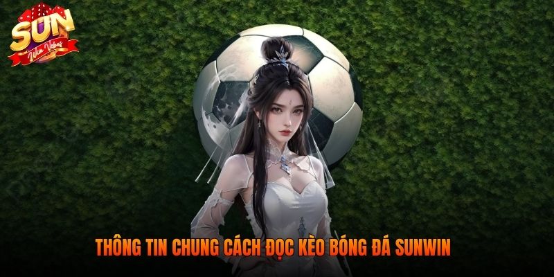 Thông tin chung cách đọc kèo bóng đá SUNWIN